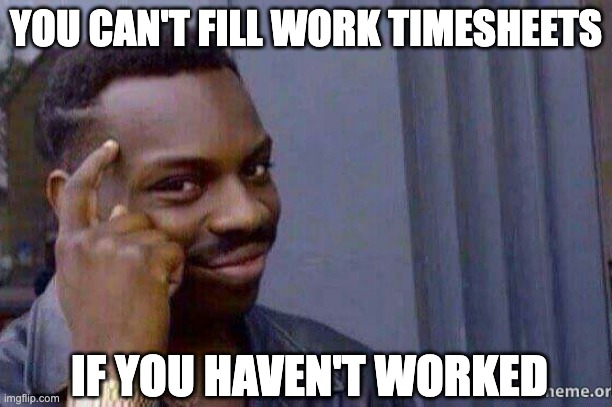 29 You can't fill work timesheets if you haven't worked meme