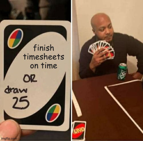 5 Finish timesheets on time or draw 25 meme