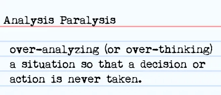 Analysis Paralysis