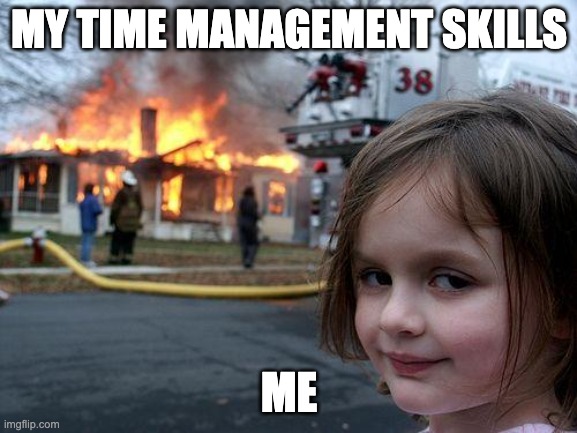 My time management skills vs me meme