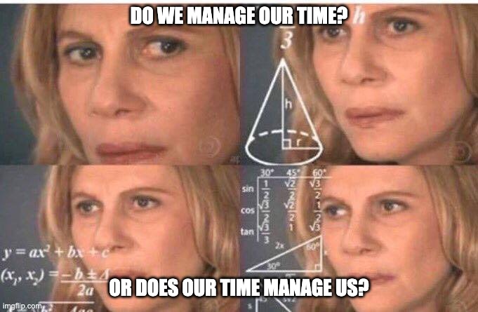 9 Do we manage our time meme