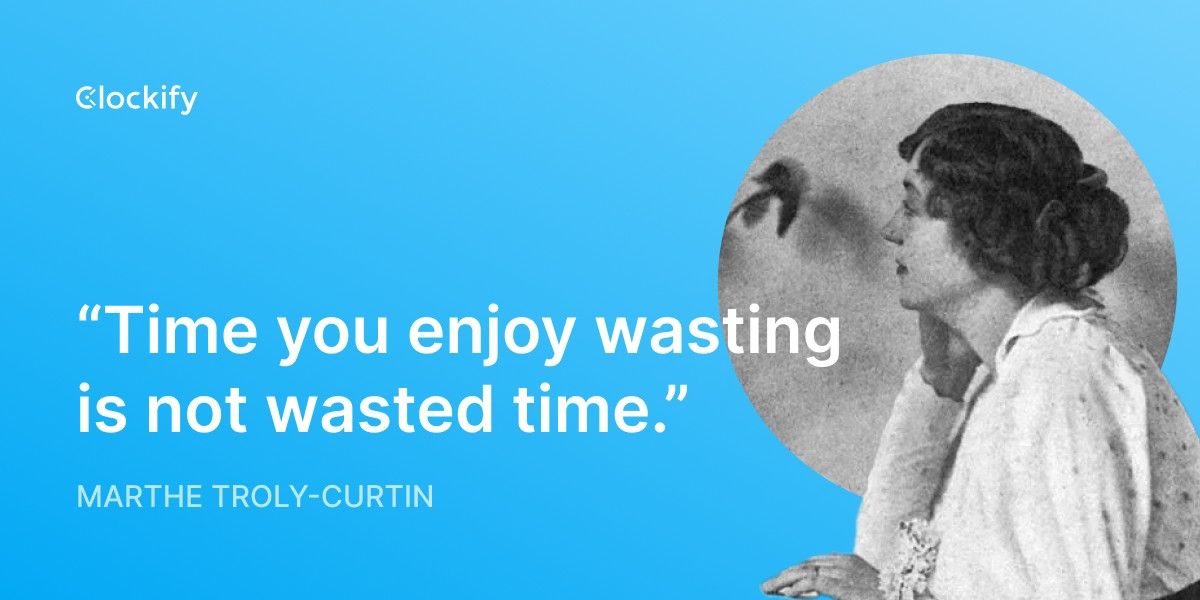 If you are not enjoying yourself, you are wasting time