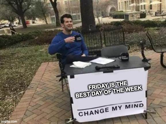 Change my mind Friday meme