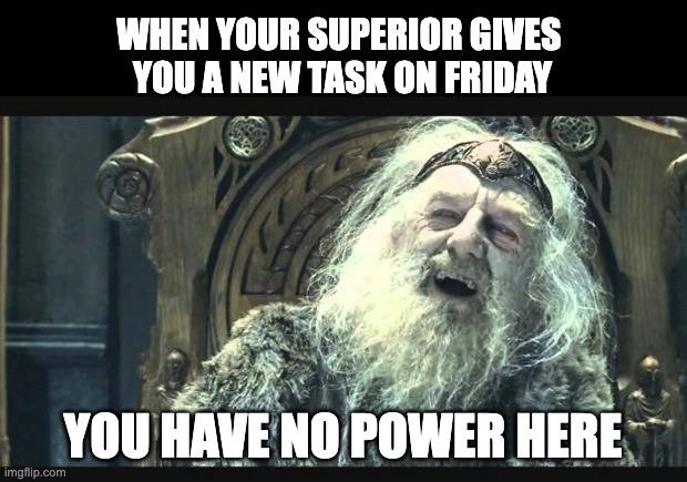 You have no power here Friday meme